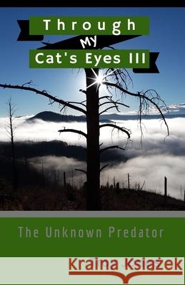 Through My Cat's Eyes III: The Unknown Predator Troy Jones 9781081609795 Independently Published