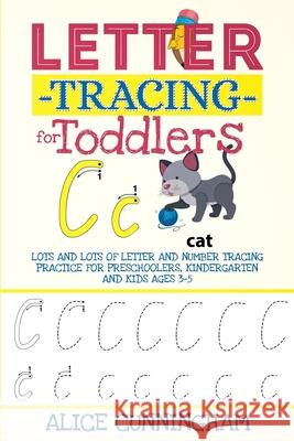Letter Tracing for Toddlers: Lots and Lots of Letter and Number Tracing Practice for Preschoolers, Kindergarten and Kids Ages 3-5. Alice Cunningham 9781082537196 Independently Published