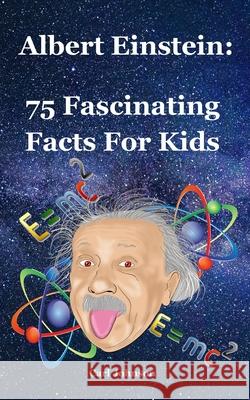 Albert Einstein: 75 Fascinating Facts For Kids Carl Johnson 9781083008947 Independently Published