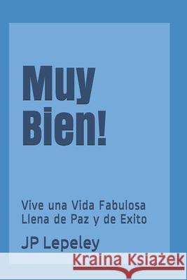 Muy Bien!: Vive una Vida Fabulosa Llena de Paz y de Exito Jp Lepeley 9781086942279 Independently Published