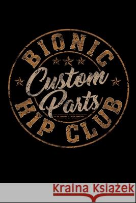 Bionic Hip Club Custom Parts: Hip Replacement Surgery Gifts 6x9 100 Pages Positive Recovery Publishing 9781086952933 Independently Published