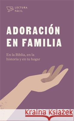 Adoración En Familia: En La Biblia, En La Historia Y En Tu Hogar Whitney, Donald S. 9781087736327 B&H Espanol