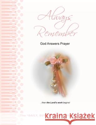 Always Remember God Answers Prayer... then the Lord's Work Begins!: The Daily, But Different Prayer Journal Nelson, Wendy L. 9781087875309 Indy Pub