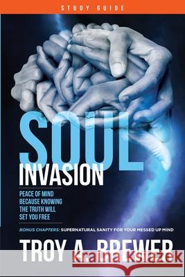 Soul Invasion Study Guide: Peace of mind because knowing the truth will set you free Troy A. Brewer 9781087876832 Indy Pub