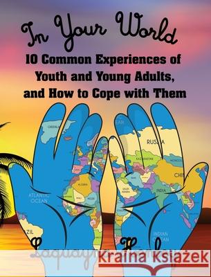 In Your World: 10 Common Experiences of Youth and Young Adults, and How to Cope with Them Laquayna Henley 9781087881997 Laquayna Henley