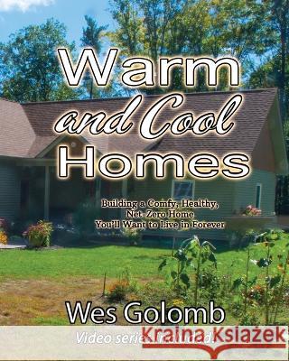 Warm and Cool Homes: Building a Healthy, Comfy, Net-Zero Home You'll Want to Live in Forever Wes Golomb   9781087903576 Wes Golomb