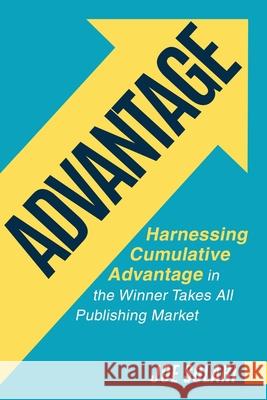 Advantage: Harnessing Cumulative Advantage in the Winner Takes All Publishing Market Solari, Joe 9781087914787 Indy Pub