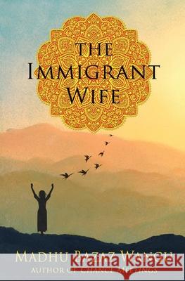 The Immigrant Wife Madhu Bazaz Wangu 9781087983707 Madhu Wangu