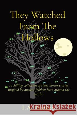 They Watched From The Hollows: Chilling horror stories inspired by ancient folklore from around the world A Purkes 9781088000205 IngramSpark
