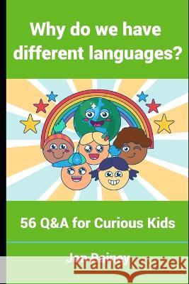 Why do we have different languages?: 56 Q&A for Curious Kids Jon Rainey   9781088153741 IngramSpark