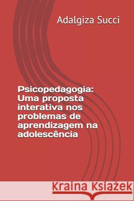 Psicopedagogia: uma proposta interativa nos problemas de aprendizagem na adolescência Succi, Maria Adalgiza Albuquerque 9781088747797 Independently Published