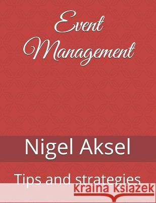 Event Management: Tips and Strategies Nigel Aksel 9781091752597 Independently Published