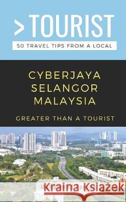 Greater Than a Tourist- Cyberjaya Selangor Malaysia: 50 Travel Tips from a Local Greater Than a. Tourist Muhammad Farooq 9781091882829 Independently Published
