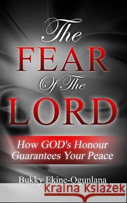 The Fear of The Lord: Finding Peace and a Pathway to Heaven by Obeying God Bukky Ekine 9781092113083 Independently Published