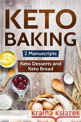 Keto Baking: 2 Manuscripts - Keto Bread and Keto Desserts Richard Miller 9781092575744 Independently Published