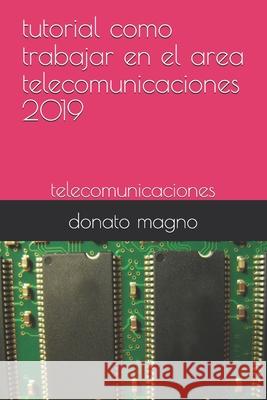 tutorial como trabajar en el area telecomunicaciones 2019: telecomunicaciones Donato Magno 9781093173031 Independently Published