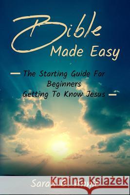 Bible Made Easy: The Starting Guide For Beginners Getting To Know Jesus Christ Sarah O Annie 9781093230079 Independently Published