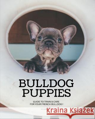 Bulldog Puppies: Guide to train & care for your french bulldog Doris, Kj 9781093604672 Independently Published