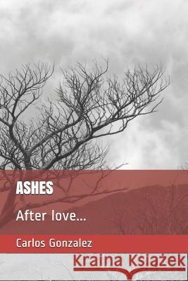Ashes: After love... Gonzalez, Carlos 9781093622737 Independently Published