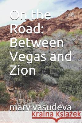 Between Vegas and Zion: On the Road Mary Vasudeva 9781094683263 Independently Published