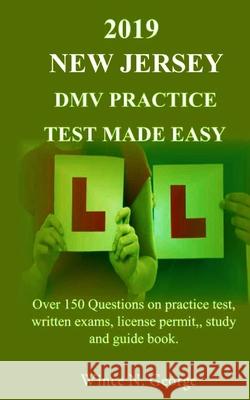 2019 New Jersey DMV Practice Test made Easy: Over 150 Questions on practice test, written exams, license permit, study and guide book Wince N. George 9781097196432 Independently Published