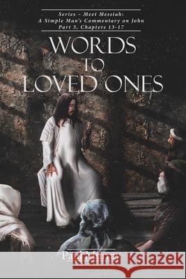 Words to Loved Ones: Series - Meet Messiah: A Simple Man's Commentary on John Part 3, Chapters 13-17 Paul Murray 9781098005238