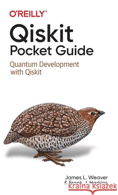 Qiskit Pocket Guide: Quantum Development with Qiskit Weaver, James 9781098112479 