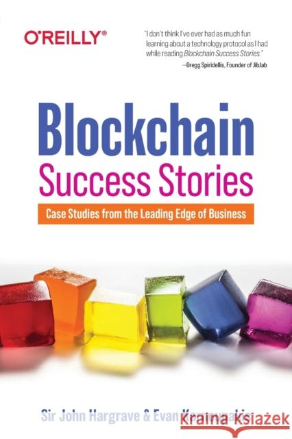 Blockchain Success Stories: Case Studies from the Leading Edge of Business Sir John Hargrave Evan Karnoupakis 9781098114824 O'Reilly Media