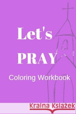 Let's PRAY Coloring Workbook J. Nichols 9781099907821 Independently Published