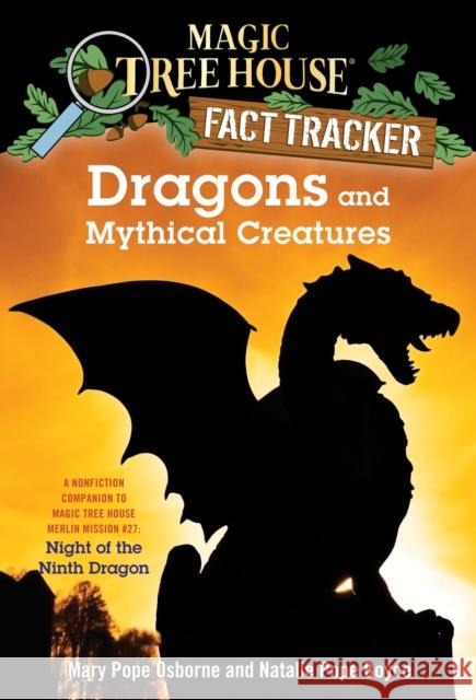 Dragons and Mythical Creatures: A Nonfiction Companion to Magic Tree House Merlin Mission #27: Night of the Ninth Dragon Natalie Pope Boyce Mary Pope Osborne Carlo Molinari 9781101936368 Random House Books for Young Readers