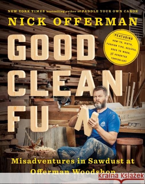 Good Clean Fun: Misadventures in Sawdust at Offerman Woodshop Nick Offerman 9781101984659 Random House USA Inc