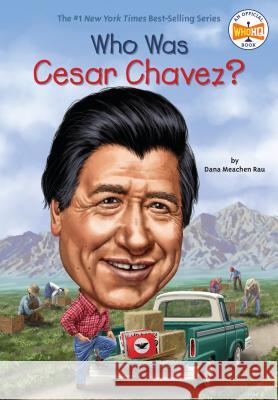 Who Was Cesar Chavez? Dana M. Rau Ted Hammond Nancy Harrison 9781101995600 Grosset & Dunlap