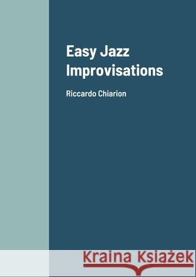 Easy Jazz Improvisations: Riccardo Chiarion Riccardo Chiarion 9781105452826 Lulu.com
