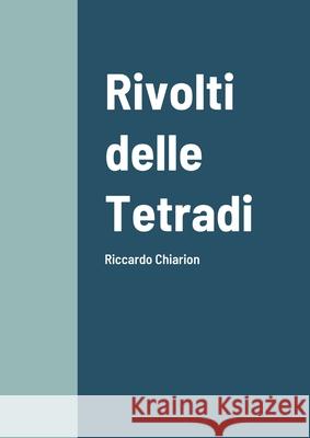 Rivolti delle Tetradi: Riccardo Chiarion Riccardo Chiarion 9781105464331 Lulu.com
