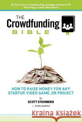 The Crowdfunding Bible: How to Raise Money for Any Startup, Video Game or Project Steinberg, Scott 9781105726286 Lulu.com