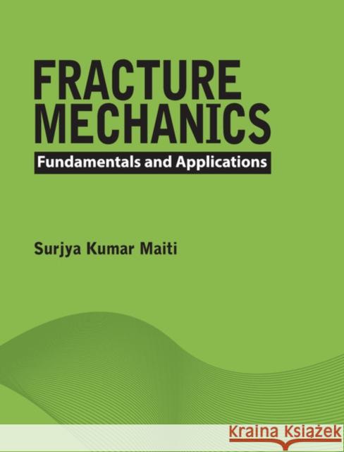 Fracture Mechanics: Fundamentals and Applications Surjya Kumar Maiti Surjya Kumar Maitii 9781107096769 Cambridge University Press