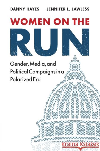 Women on the Run: Gender, Media, and Political Campaigns in a Polarized Era Hayes, Danny 9781107535862 Cambridge University Press