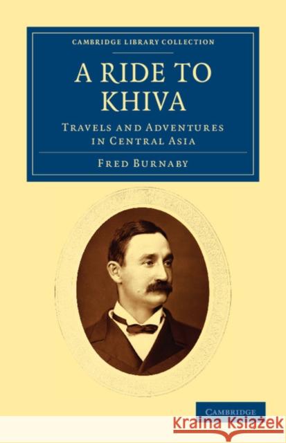 A Ride to Khiva: Travels and Adventures in Central Asia Burnaby, Fred 9781108037587 Cambridge University Press