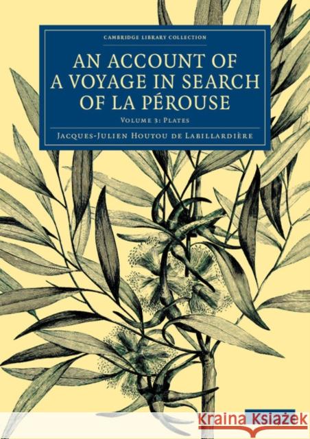 An Account of a Voyage in Search of La Pérouse: Volume 3, Plates: Undertaken by Order of the Constituent Assembly of France, and Performed in the Year Labillardière, Jacques-Julien Houtou de 9781108073776 Cambridge University Press