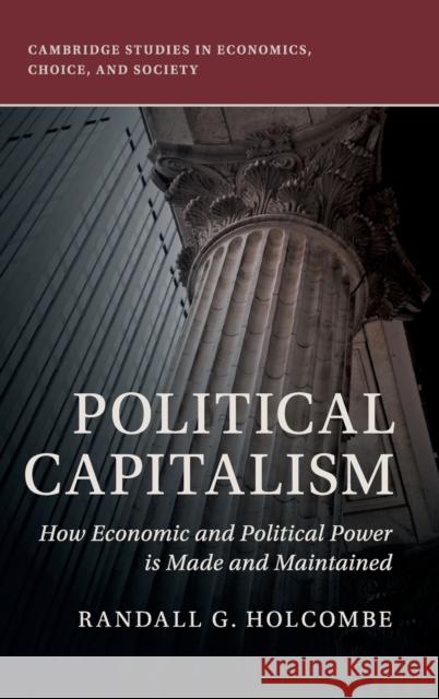 Political Capitalism: How Economic and Political Power Is Made and Maintained Randall G. Holcombe 9781108471770 Cambridge University Press