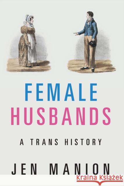 Female Husbands: A Trans History Jen Manion (Amherst College, Massachuset   9781108718271 Cambridge University Press