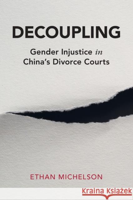 Decoupling: Gender Injustice in China's Divorce Courts Ethan (Indiana University, Bloomington) Michelson 9781108738156 Cambridge University Press