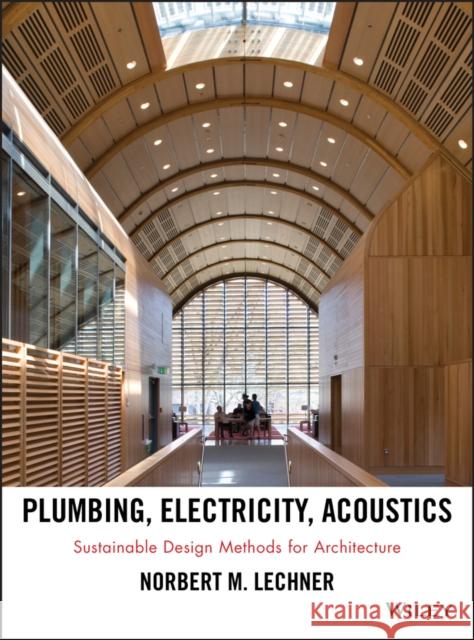 Plumbing, Electricity, Acoustics: Sustainable Design Methods for Architecture Lechner, Norbert M. 9781118014752 John Wiley & Sons