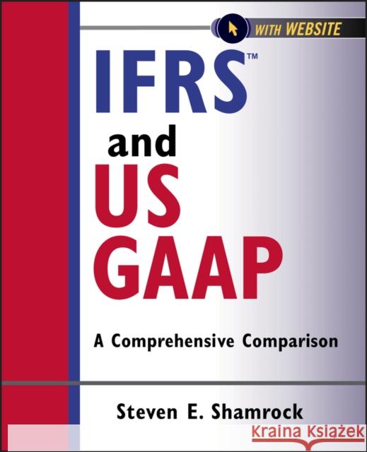 Ifrs and Us GAAP: A Comprehensive Comparison Shamrock, Steven E. 9781118144305 John Wiley & Sons