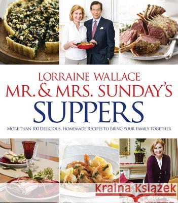 Mr. and Mrs. Sunday's Suppers: More Than 100 Delicious, Homemade Recipes to Bring Your Family Together Lorraine Wallace 9781118175293 Houghton Mifflin Harcourt (HMH)