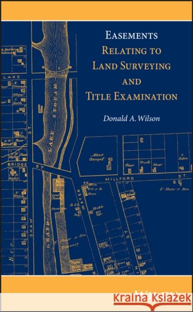 Easements Relating to Land Surveying and Title Examination Wilson, Donald A. 9781118349984 John Wiley & Sons