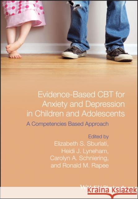 Evidence-Based CBT for Anxiety and Depression in Children and Adolescents: A Competencies-Based Approach Sburlati, Elizabeth S. 9781118469255 John Wiley & Sons