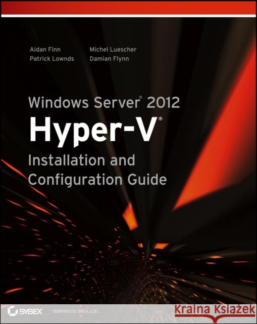 Windows Server 2012 Hyper-V Installation and Configuration Guide Aidan Finn 9781118486498 Wiley