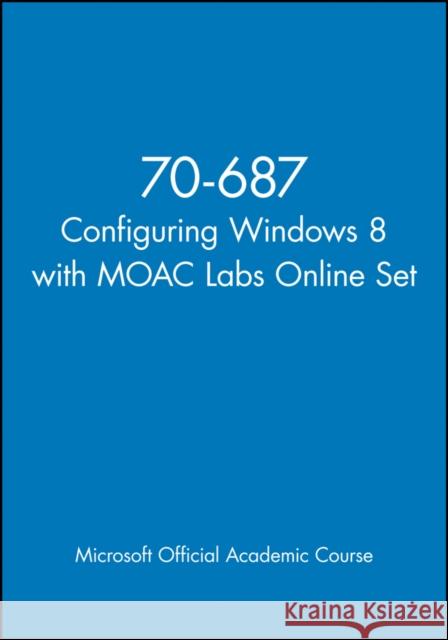 70-687 Configuring Windows 8 with Moac Labs Online Set MOAC (Microsoft Official Academic Course 9781118668344 John Wiley & Sons