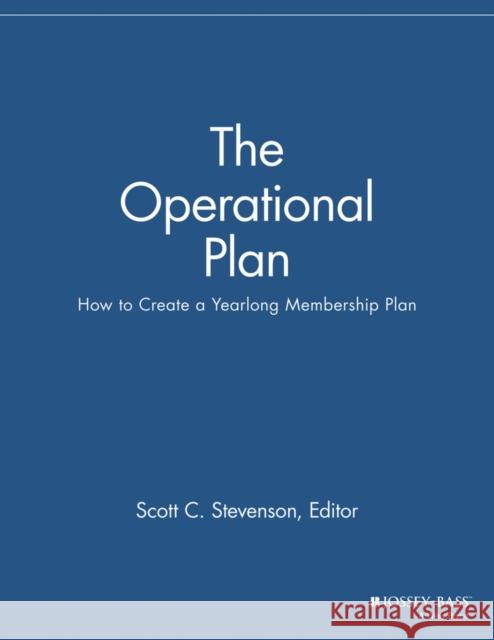 The Operational Plan: How to Create a Yearlong Membership Plan Stevenson, Scott C. 9781118690468 Jossey-Bass